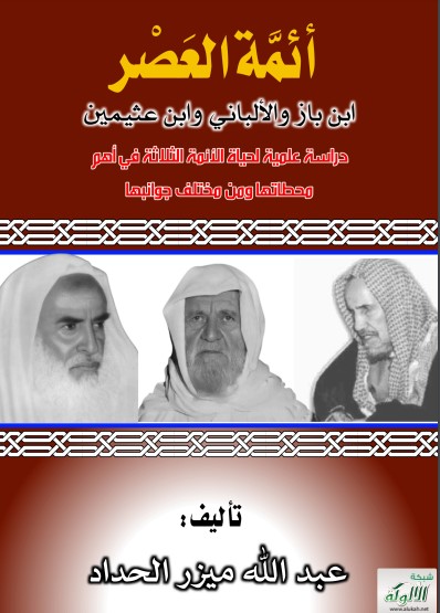 كتاب أئمة العصر (ابن باز والألباني وابن عثيمين) دراسة علمية لحياة الأئمة الثلاثة في أهم محطاتها ومن مختلف جوانبها