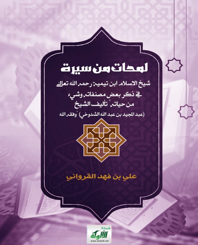 (لمحات من سيرة شيخ الإسلام ابن تيمية رحمه الله تعالى) "في ذكر بعض مصنفاته وشيء من حياته" تأليف الشيخ: (عبد المجيد بن عبد الله الشدوخي) "وفقه الله"