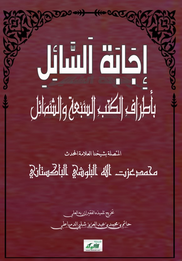 إجابة السائل بأطراف الكتب السبعة والشمائل المتصلة بشيخنا العلامة المحدث محمد عزت الله البلوشي الباكستاني (PDF)