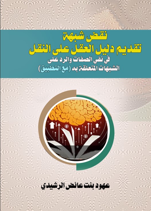 نقض شبهة تقديم دليل العقل على النقل في نفي الصفات والرد على الشبهات المتعلقة به (مع التطبيق) (PDF)
