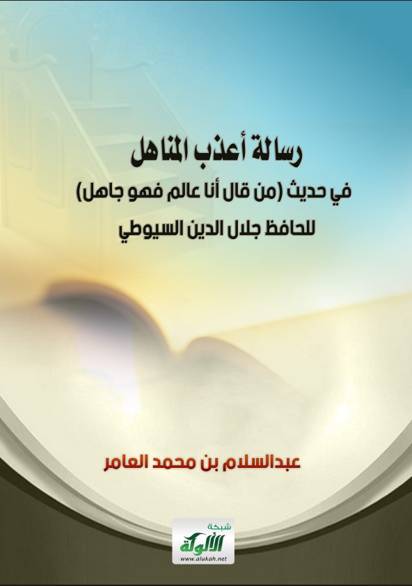رسالة أعذب المناهل في حديث: (من قال أنا عالم فهو جاهل) للحافظ جلال الدين السيوطي (PDF)